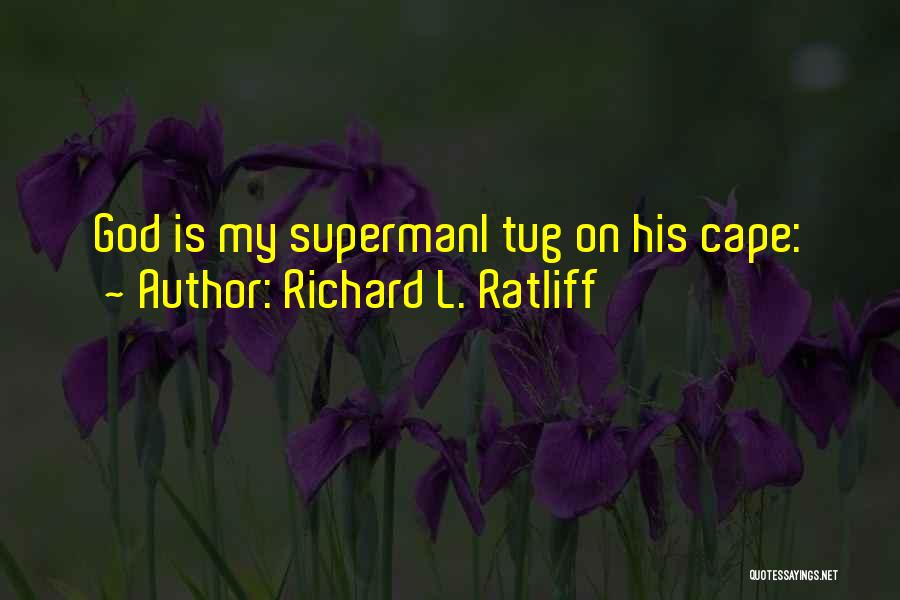 Richard L. Ratliff Quotes: God Is My Supermani Tug On His Cape: