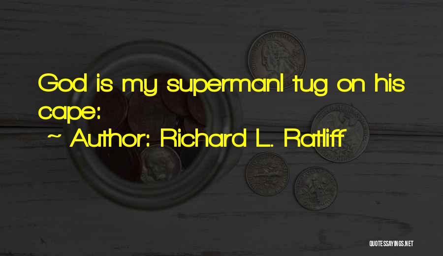 Richard L. Ratliff Quotes: God Is My Supermani Tug On His Cape: