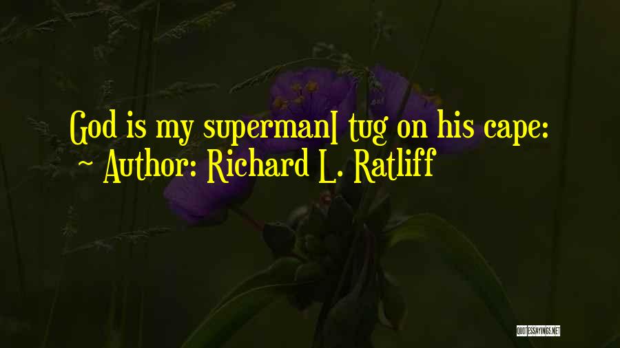 Richard L. Ratliff Quotes: God Is My Supermani Tug On His Cape: