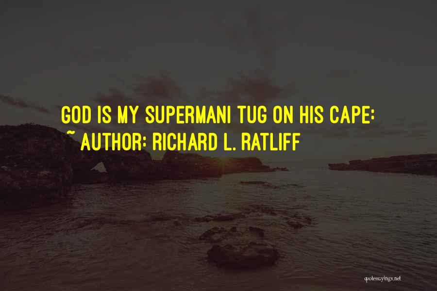 Richard L. Ratliff Quotes: God Is My Supermani Tug On His Cape: