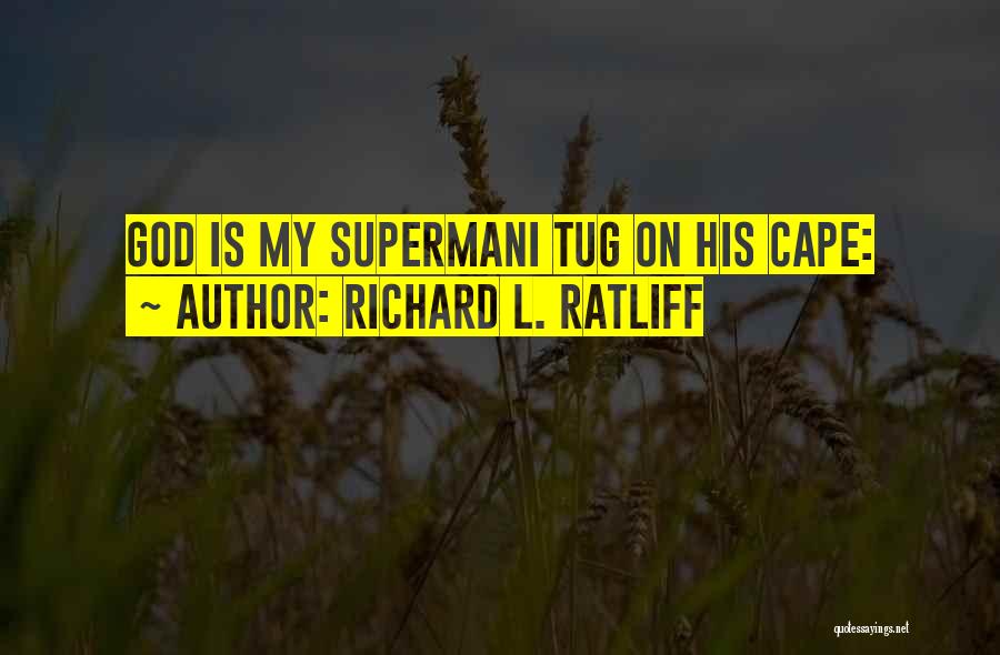Richard L. Ratliff Quotes: God Is My Supermani Tug On His Cape: