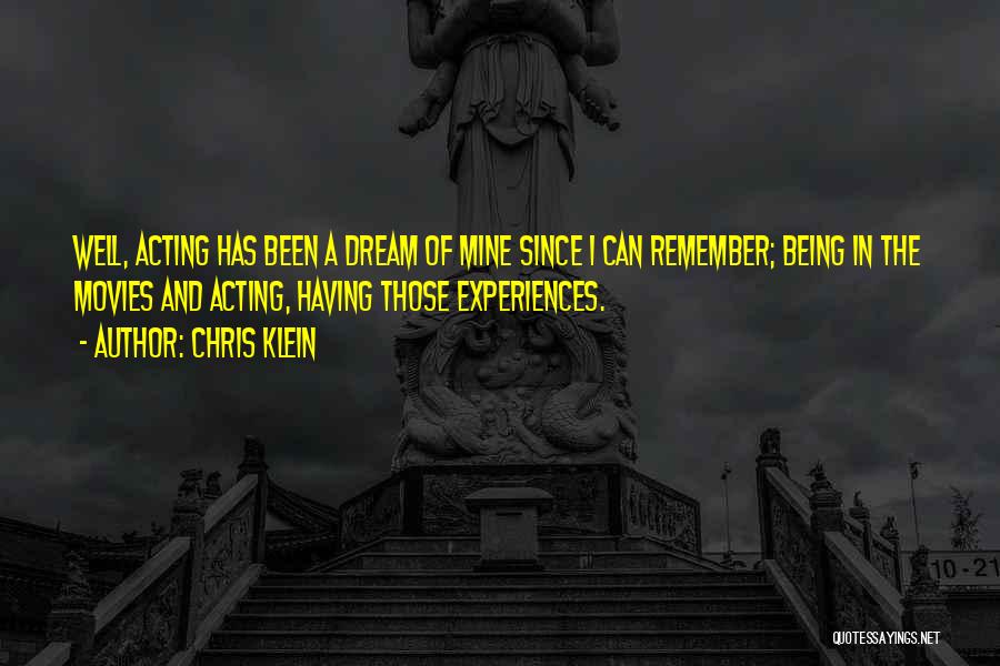 Chris Klein Quotes: Well, Acting Has Been A Dream Of Mine Since I Can Remember; Being In The Movies And Acting, Having Those