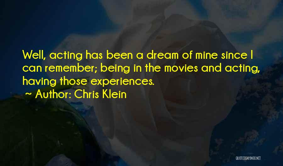 Chris Klein Quotes: Well, Acting Has Been A Dream Of Mine Since I Can Remember; Being In The Movies And Acting, Having Those