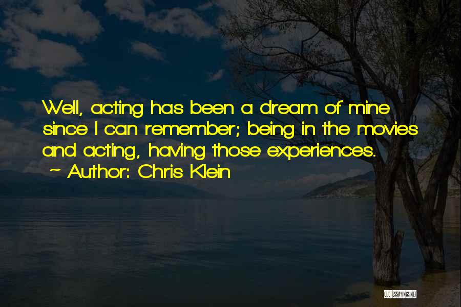 Chris Klein Quotes: Well, Acting Has Been A Dream Of Mine Since I Can Remember; Being In The Movies And Acting, Having Those