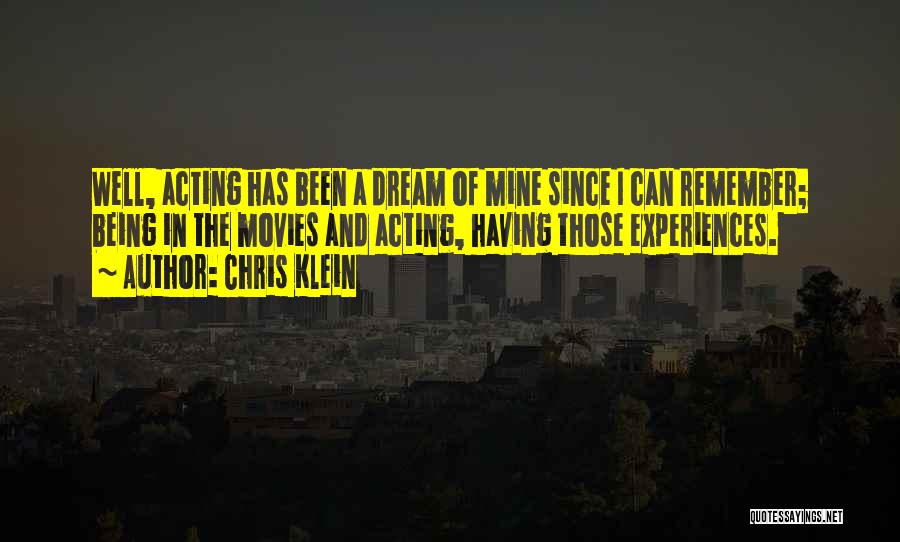 Chris Klein Quotes: Well, Acting Has Been A Dream Of Mine Since I Can Remember; Being In The Movies And Acting, Having Those