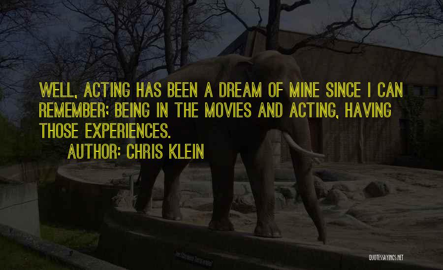 Chris Klein Quotes: Well, Acting Has Been A Dream Of Mine Since I Can Remember; Being In The Movies And Acting, Having Those