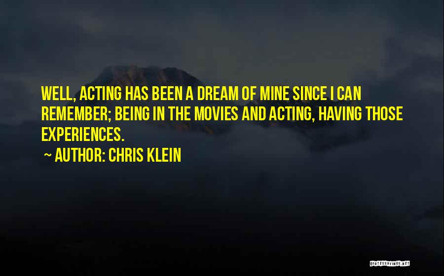 Chris Klein Quotes: Well, Acting Has Been A Dream Of Mine Since I Can Remember; Being In The Movies And Acting, Having Those