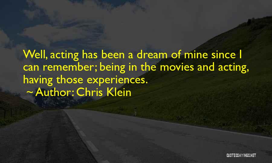 Chris Klein Quotes: Well, Acting Has Been A Dream Of Mine Since I Can Remember; Being In The Movies And Acting, Having Those