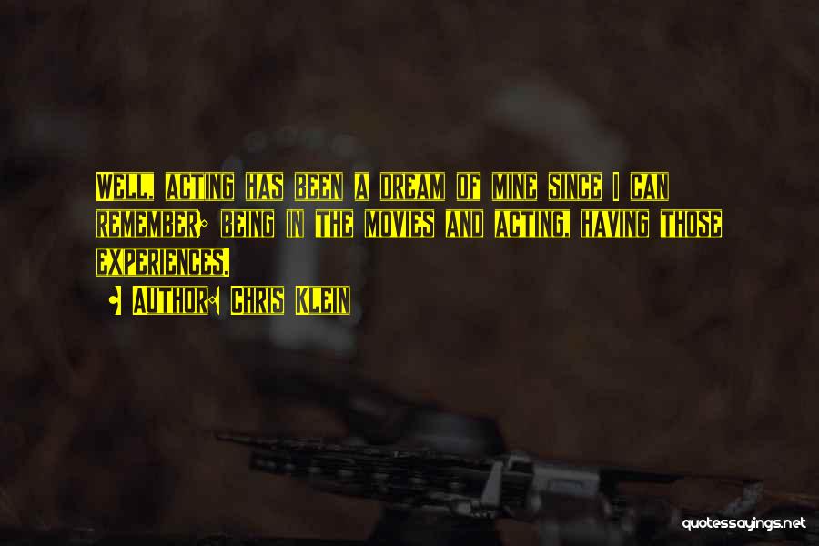 Chris Klein Quotes: Well, Acting Has Been A Dream Of Mine Since I Can Remember; Being In The Movies And Acting, Having Those