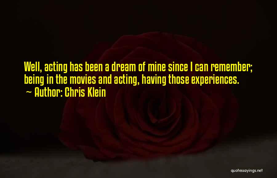 Chris Klein Quotes: Well, Acting Has Been A Dream Of Mine Since I Can Remember; Being In The Movies And Acting, Having Those