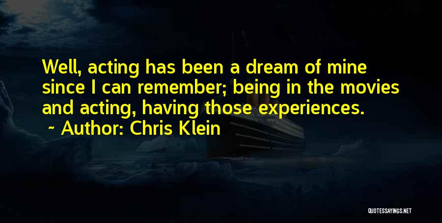 Chris Klein Quotes: Well, Acting Has Been A Dream Of Mine Since I Can Remember; Being In The Movies And Acting, Having Those