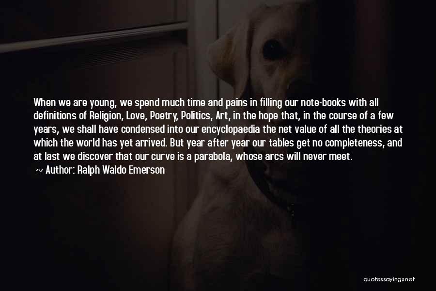 Ralph Waldo Emerson Quotes: When We Are Young, We Spend Much Time And Pains In Filling Our Note-books With All Definitions Of Religion, Love,