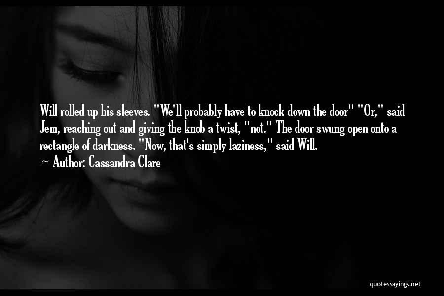 Cassandra Clare Quotes: Will Rolled Up His Sleeves. We'll Probably Have To Knock Down The Door Or, Said Jem, Reaching Out And Giving