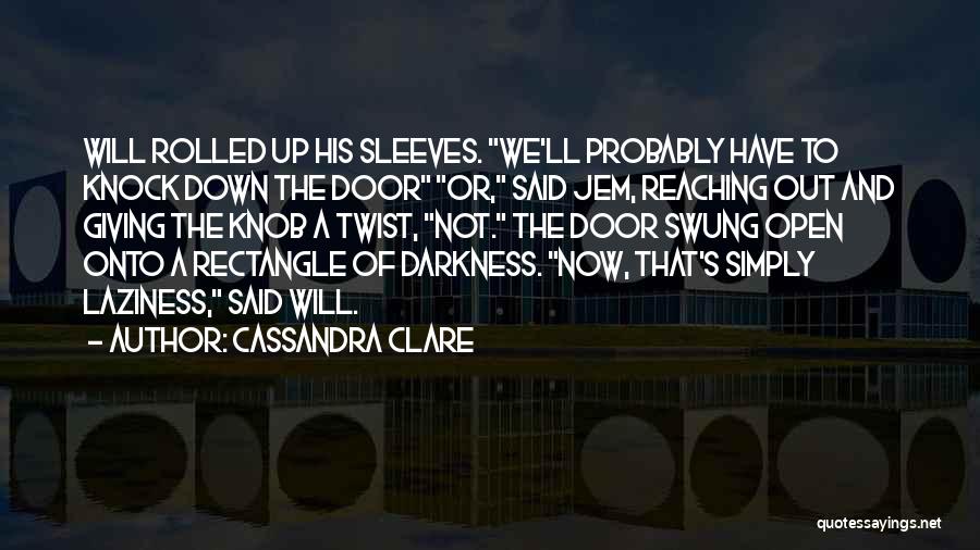 Cassandra Clare Quotes: Will Rolled Up His Sleeves. We'll Probably Have To Knock Down The Door Or, Said Jem, Reaching Out And Giving