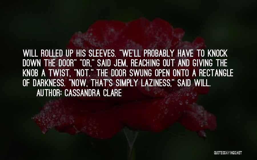 Cassandra Clare Quotes: Will Rolled Up His Sleeves. We'll Probably Have To Knock Down The Door Or, Said Jem, Reaching Out And Giving