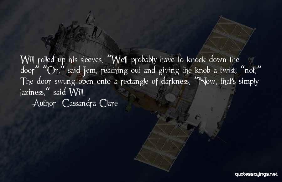 Cassandra Clare Quotes: Will Rolled Up His Sleeves. We'll Probably Have To Knock Down The Door Or, Said Jem, Reaching Out And Giving