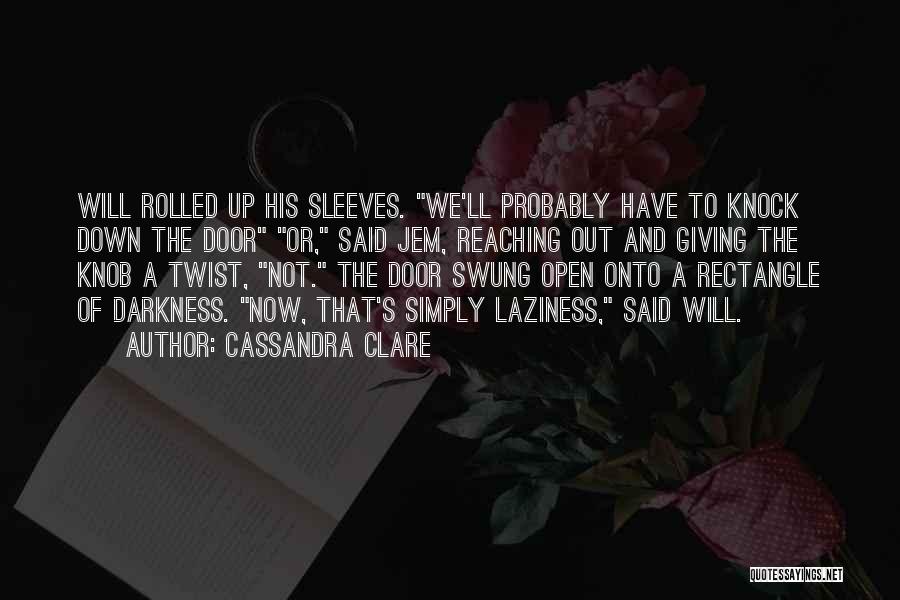 Cassandra Clare Quotes: Will Rolled Up His Sleeves. We'll Probably Have To Knock Down The Door Or, Said Jem, Reaching Out And Giving