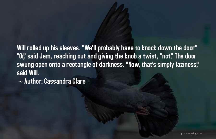 Cassandra Clare Quotes: Will Rolled Up His Sleeves. We'll Probably Have To Knock Down The Door Or, Said Jem, Reaching Out And Giving