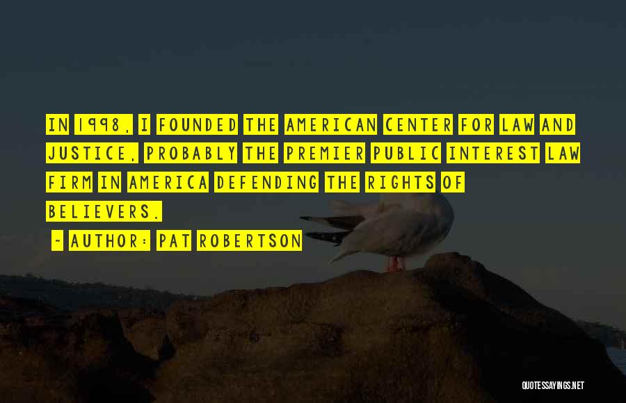 Pat Robertson Quotes: In 1998, I Founded The American Center For Law And Justice, Probably The Premier Public Interest Law Firm In America