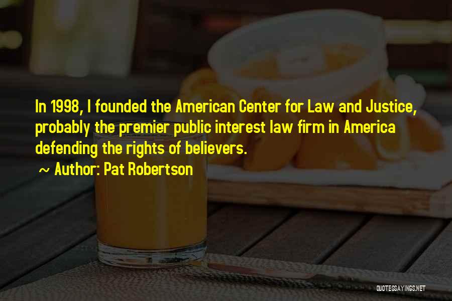 Pat Robertson Quotes: In 1998, I Founded The American Center For Law And Justice, Probably The Premier Public Interest Law Firm In America
