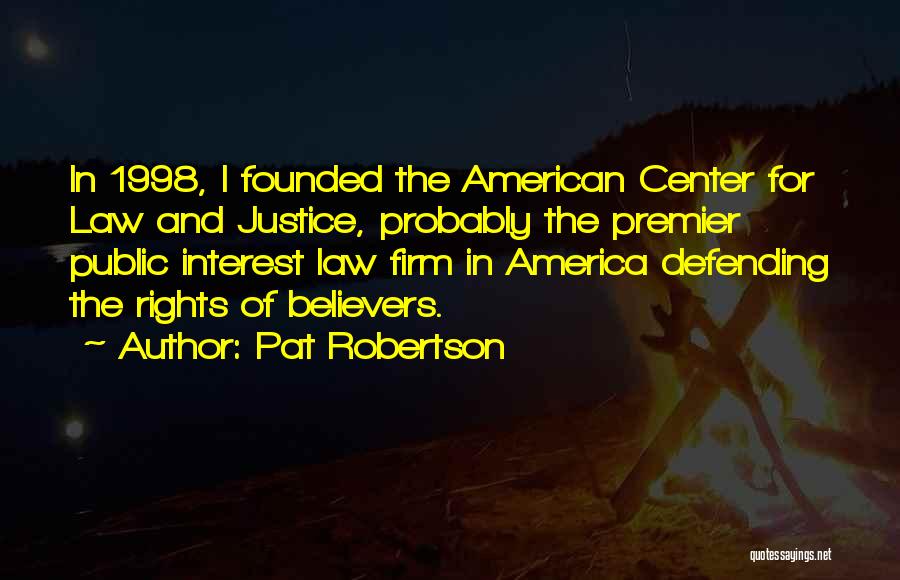 Pat Robertson Quotes: In 1998, I Founded The American Center For Law And Justice, Probably The Premier Public Interest Law Firm In America