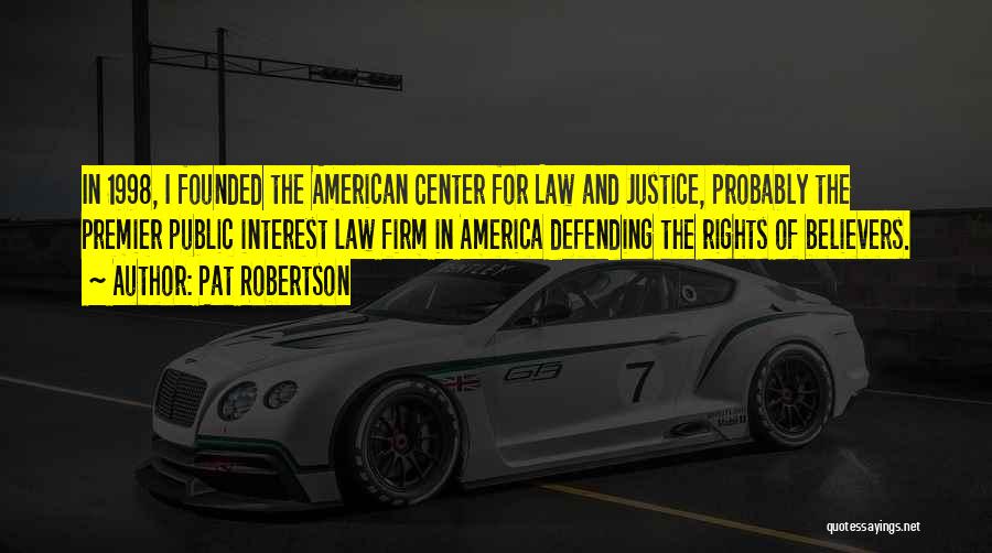 Pat Robertson Quotes: In 1998, I Founded The American Center For Law And Justice, Probably The Premier Public Interest Law Firm In America
