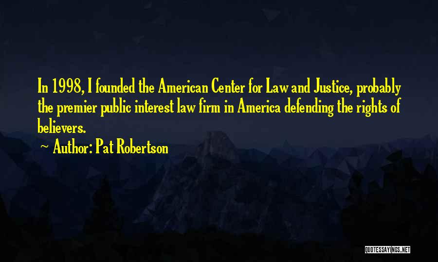 Pat Robertson Quotes: In 1998, I Founded The American Center For Law And Justice, Probably The Premier Public Interest Law Firm In America