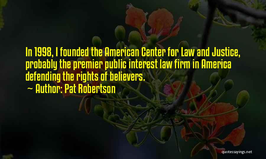 Pat Robertson Quotes: In 1998, I Founded The American Center For Law And Justice, Probably The Premier Public Interest Law Firm In America