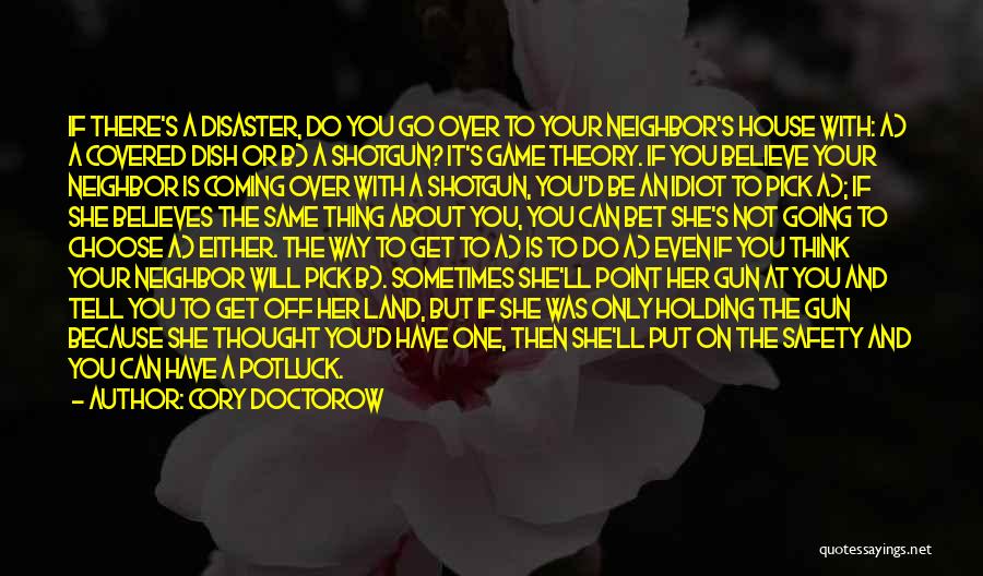 Cory Doctorow Quotes: If There's A Disaster, Do You Go Over To Your Neighbor's House With: A) A Covered Dish Or B) A