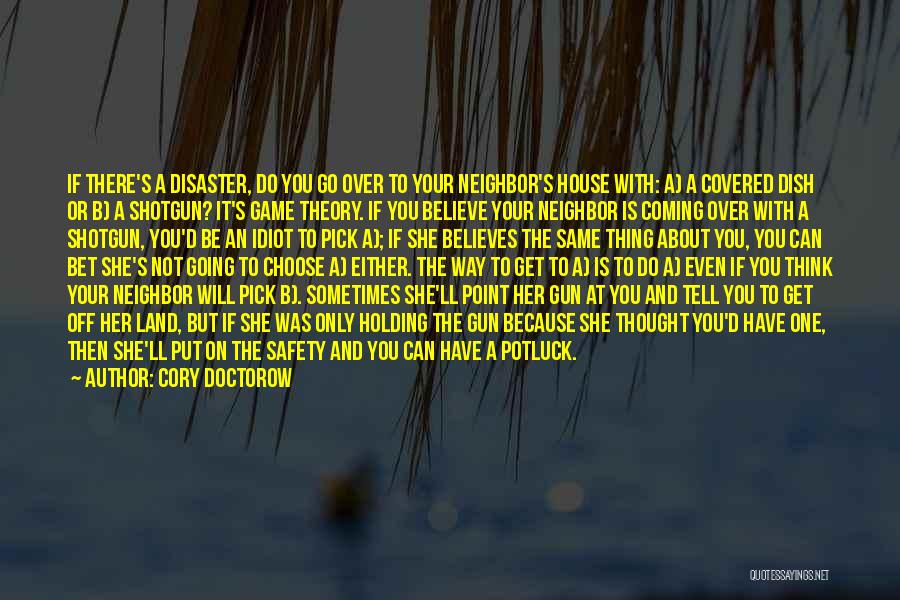 Cory Doctorow Quotes: If There's A Disaster, Do You Go Over To Your Neighbor's House With: A) A Covered Dish Or B) A