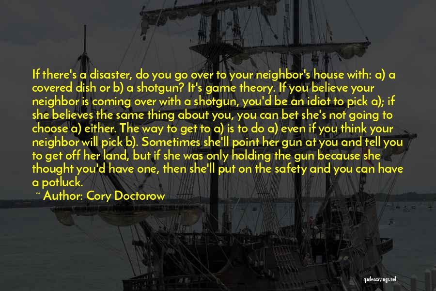 Cory Doctorow Quotes: If There's A Disaster, Do You Go Over To Your Neighbor's House With: A) A Covered Dish Or B) A