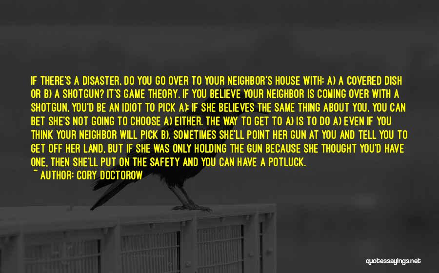 Cory Doctorow Quotes: If There's A Disaster, Do You Go Over To Your Neighbor's House With: A) A Covered Dish Or B) A