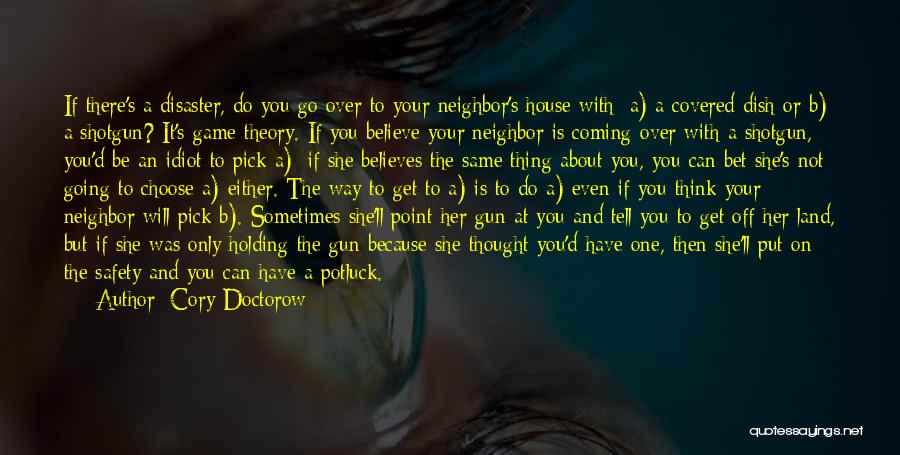 Cory Doctorow Quotes: If There's A Disaster, Do You Go Over To Your Neighbor's House With: A) A Covered Dish Or B) A