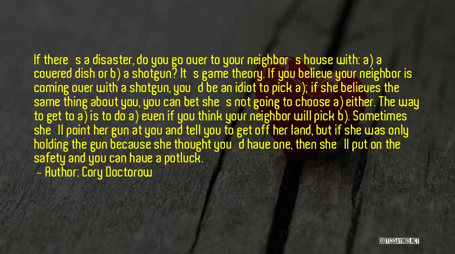 Cory Doctorow Quotes: If There's A Disaster, Do You Go Over To Your Neighbor's House With: A) A Covered Dish Or B) A