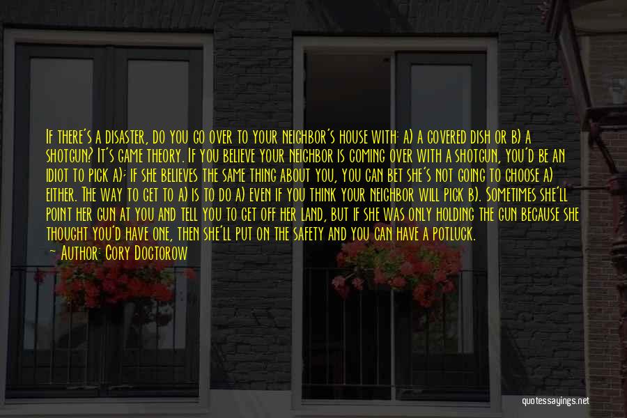 Cory Doctorow Quotes: If There's A Disaster, Do You Go Over To Your Neighbor's House With: A) A Covered Dish Or B) A