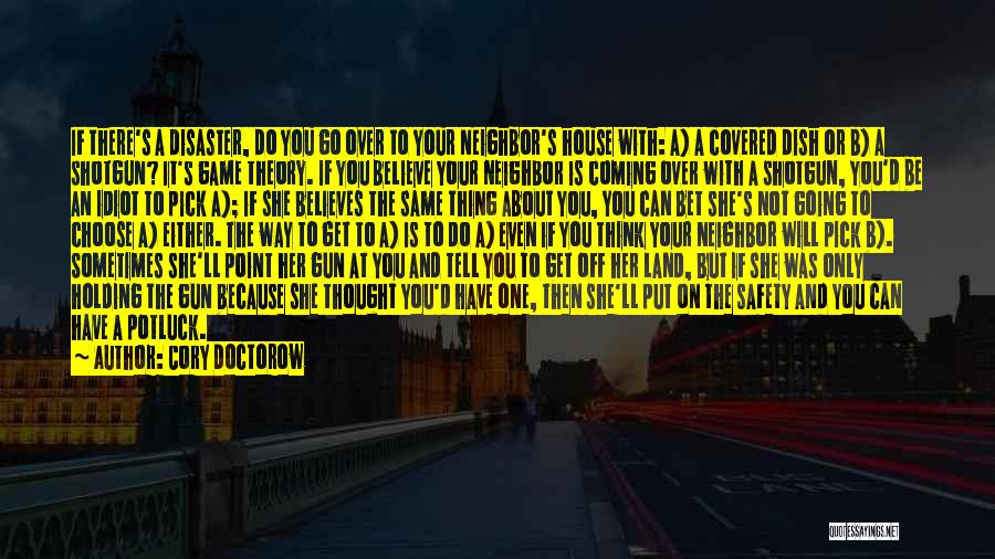 Cory Doctorow Quotes: If There's A Disaster, Do You Go Over To Your Neighbor's House With: A) A Covered Dish Or B) A