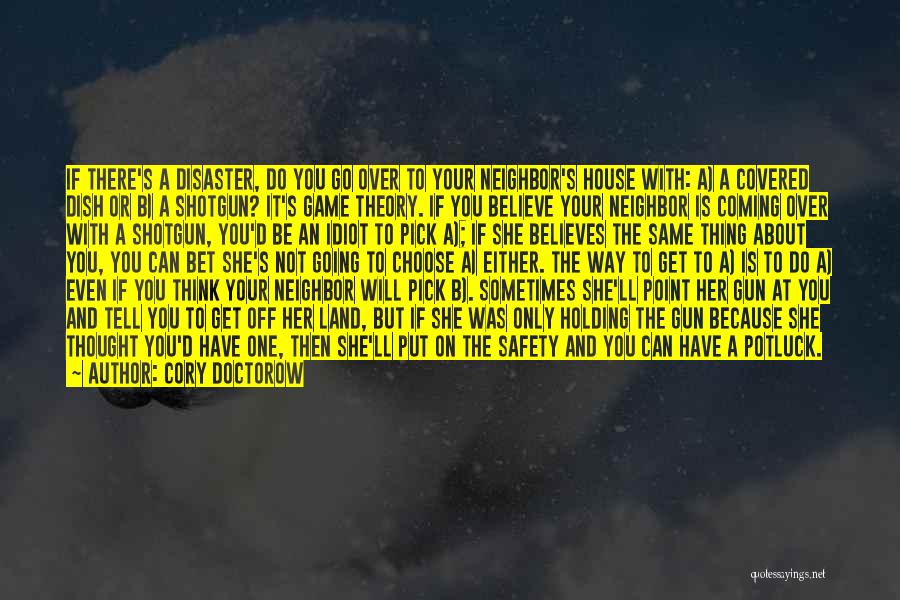 Cory Doctorow Quotes: If There's A Disaster, Do You Go Over To Your Neighbor's House With: A) A Covered Dish Or B) A