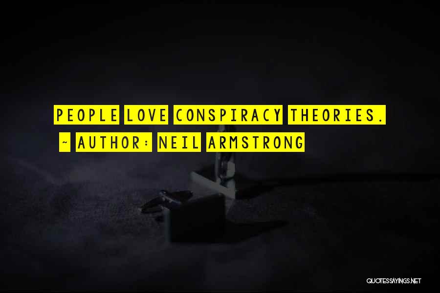 Neil Armstrong Quotes: People Love Conspiracy Theories.