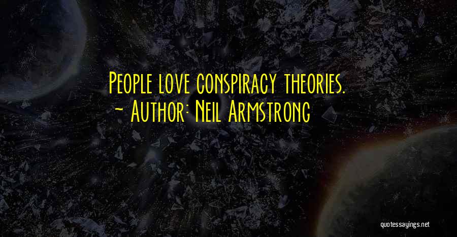 Neil Armstrong Quotes: People Love Conspiracy Theories.
