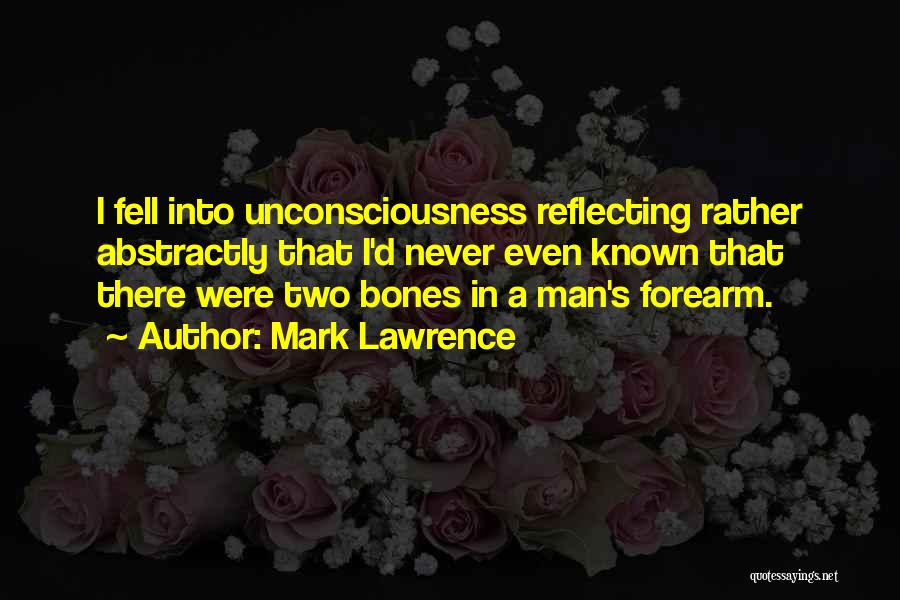 Mark Lawrence Quotes: I Fell Into Unconsciousness Reflecting Rather Abstractly That I'd Never Even Known That There Were Two Bones In A Man's