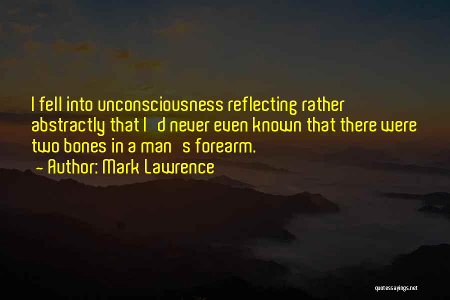 Mark Lawrence Quotes: I Fell Into Unconsciousness Reflecting Rather Abstractly That I'd Never Even Known That There Were Two Bones In A Man's