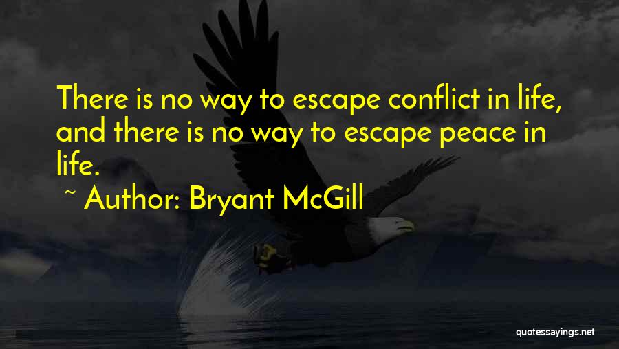 Bryant McGill Quotes: There Is No Way To Escape Conflict In Life, And There Is No Way To Escape Peace In Life.