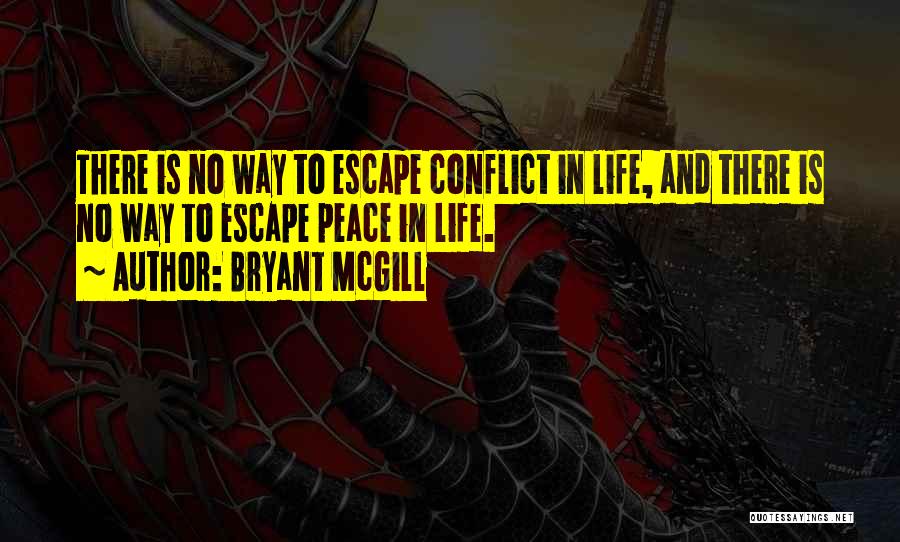 Bryant McGill Quotes: There Is No Way To Escape Conflict In Life, And There Is No Way To Escape Peace In Life.