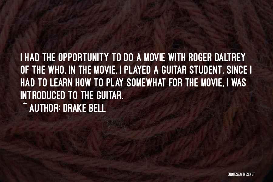 Drake Bell Quotes: I Had The Opportunity To Do A Movie With Roger Daltrey Of The Who. In The Movie, I Played A