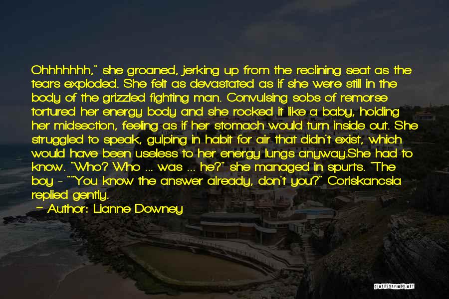 Lianne Downey Quotes: Ohhhhhhh, She Groaned, Jerking Up From The Reclining Seat As The Tears Exploded. She Felt As Devastated As If She