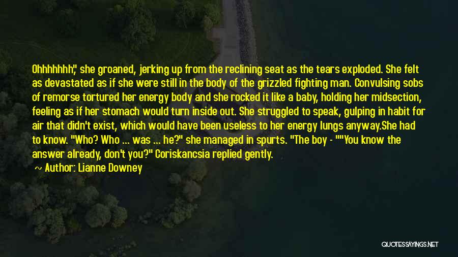 Lianne Downey Quotes: Ohhhhhhh, She Groaned, Jerking Up From The Reclining Seat As The Tears Exploded. She Felt As Devastated As If She