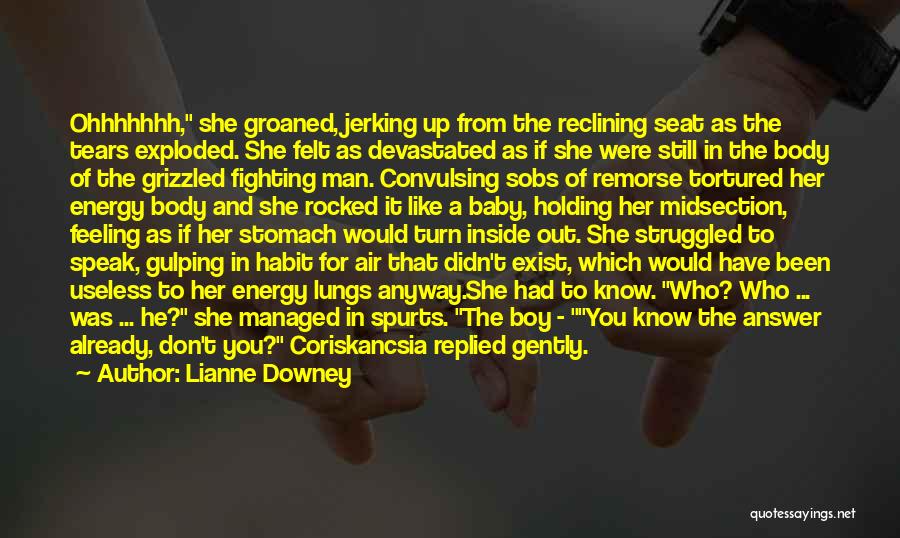 Lianne Downey Quotes: Ohhhhhhh, She Groaned, Jerking Up From The Reclining Seat As The Tears Exploded. She Felt As Devastated As If She