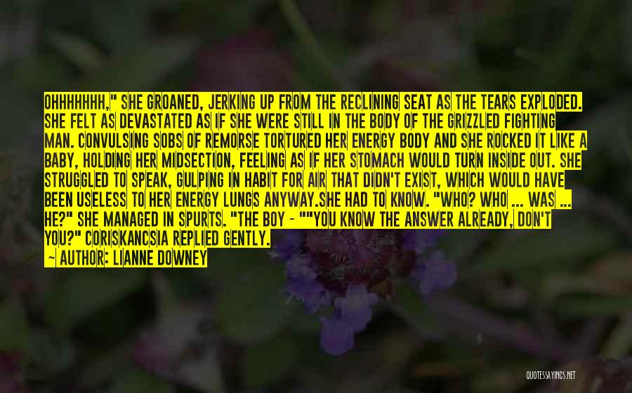 Lianne Downey Quotes: Ohhhhhhh, She Groaned, Jerking Up From The Reclining Seat As The Tears Exploded. She Felt As Devastated As If She