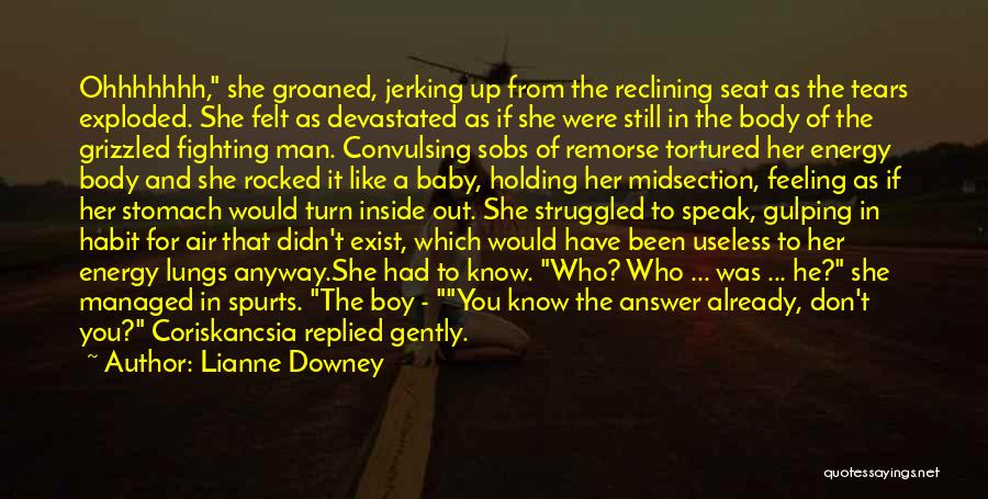 Lianne Downey Quotes: Ohhhhhhh, She Groaned, Jerking Up From The Reclining Seat As The Tears Exploded. She Felt As Devastated As If She