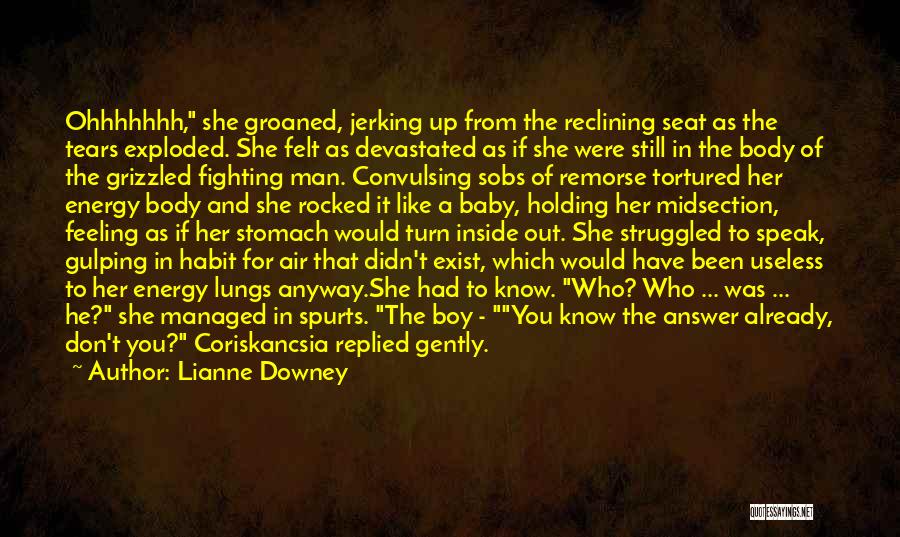 Lianne Downey Quotes: Ohhhhhhh, She Groaned, Jerking Up From The Reclining Seat As The Tears Exploded. She Felt As Devastated As If She